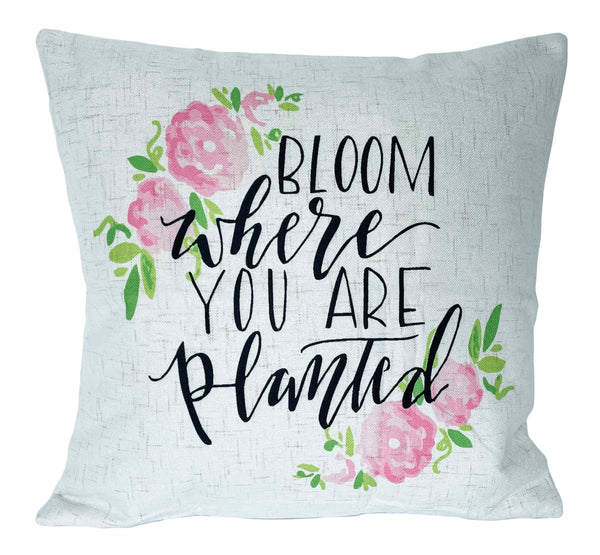Bloom Where you are Planted - pillow cover