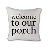 Welcome to our Porch - pillow cover