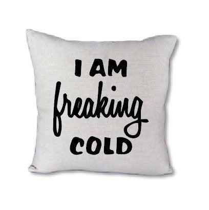 I am Freaking Cold - pillow cover