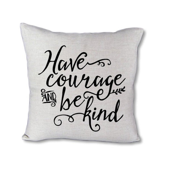 Have Courage & Be Kind - pillow cover