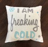I Am Freaking Cold - pillow cover